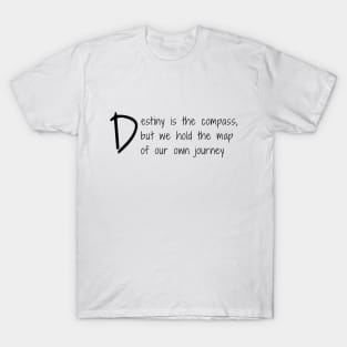 Destiny is the compass but we hold the map of our own jurney (black writting) T-Shirt